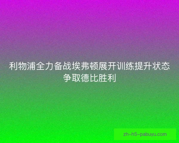 利物浦全力备战埃弗顿展开训练提升状态争取德比胜利 利物浦全力备战埃弗顿展开训练提升状态争取德比胜利